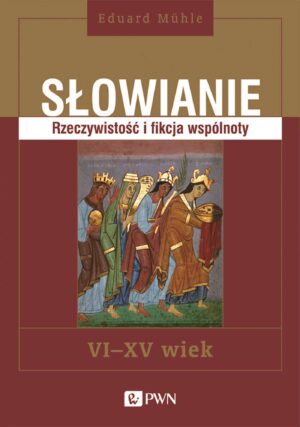 Słowianie. Rzeczywistość i fikcja wspólnoty, VI-XV wiek