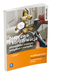 Naprawa i konserwacja elementów maszyn, urządzeń i narzędzi. Kwalifikacja m. 20. 4. Podręcznik do nauki zawodów technik mechanik i ślusarz