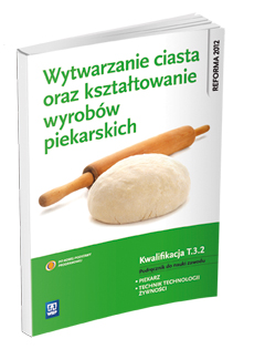 Wytwarzanie ciasta oraz kształtowanie wyrobów piekarskich. Kwalifikacja t. 3. 2. Podręcznik do nauki zawodu piekarz / technik technologii żywności