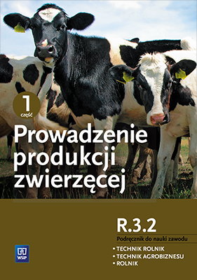 Prowadzenie produkcji zwierzęcej. Kwalifikacja r. 3. 2. Podręcznik do nauki zawodów technik rolnik, technik agrobiznesu i rolnik Część 1