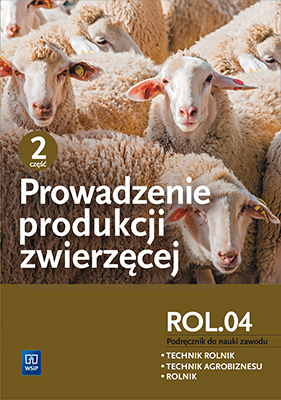 Prowadzenie produkcji zwierzęcej. Kwalifikacja r. 3. 2. Podręcznik do nauki zawodów technik rolnik, technik agrobiznesu i rolnik część 2