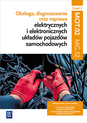 Obsługa, diagnozowanie oraz naprawa elektrycznych i elektronicznych układów pojazdów samochodowych. Kwalifikacja MOT. 02 / MG. 12. Część 2