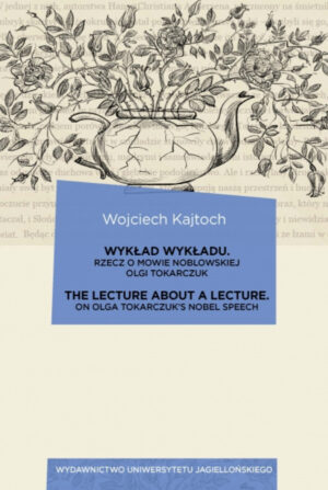 Wykład wykładu. The Lecture about a Lecture. Rzecz o mowie noblowskiej Olgi Tokarczuk. On Olga Tokarczuk’s Nobel Speech