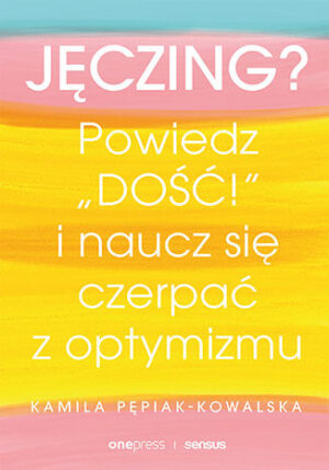 Jęczing? Powiedź "dość!" i naucz się czerpać z optymizmu