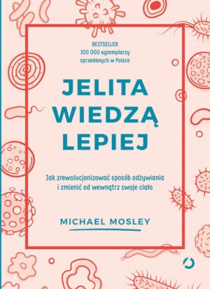 Jelita wiedzą lepiej. Jak zrewolucjonizować sposób odżywiania i zmienić od wewnątrz swoje ciało wyd. 2022