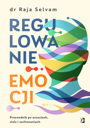 Regulowanie emocji. Przewodnik po uczuciach, ciele i zachowaniach