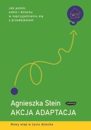 Akcja adaptacja jak pomóc sobie i dziecku w zaprzyjaźnieniu się z przedszkolem wyd. 2017