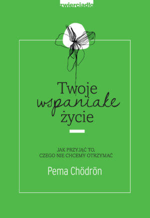 Twoje wspaniałe życie jak przyjąć to czego nie chcemy otrzymać