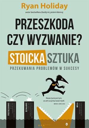 Przeszkoda czy wyzwanie stoicka sztuka przekuwania problemów w sukcesy