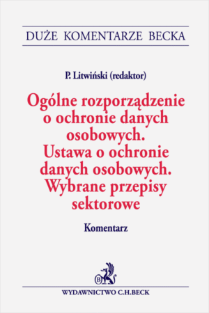 Ogólne rozporządzenie o ochronie danych osobowych. Ustawa o ochronie danych osobowych. Wybrane przepisy sektorowe. Komentarz