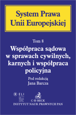 Współpraca sądowa w sprawach cywilnych, karnych i współpraca policyjna. System Prawa Unii Europejskiej. Tom 8