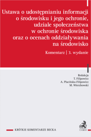 Ustawa o udostępnianiu informacji o środowisku i jego ochronie, udziale społeczeństwa w ochronie środowiska oraz o ocenach oddziaływania na środowisko. Komentarz