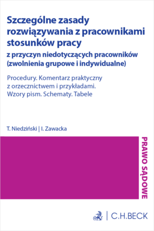 Szczególne zasady rozwiązywania z pracownikami stosunków pracy z przyczyn niedotyczących pracowników (zwolnienia grupowe i indywidualne). Procedury. Komentarz praktyczny z orzecznictwem i przykładami. Wzory pism. Schematy. Tabele