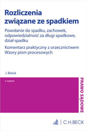 Rozliczenia związane ze spadkiem. Powołanie do spadku, zachowek, odpowiedzialność za długi spadkowe, dział spadku. Komentarz praktyczny z orzecznictwem. Wzory pism procesowych