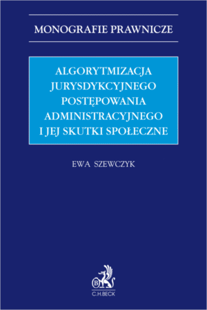 Algorytmizacja jurysdykcyjnego postępowania administracyjnego i jej skutki społeczne
