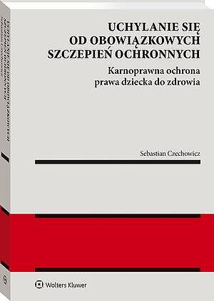 Uchylanie się od obowiązkowych szczepień ochronnych. Karnoprawna ochrona prawa dziecka do zdrowia