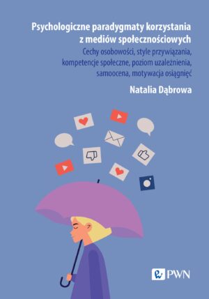 Psychologiczne paradygmaty korzystania z mediów społecznościowych. Cechy osobowości, style przywiązania, kompetencje społeczne, poziom uzależnienia, samoocena, motywacja osiągnięć