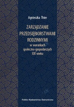 Zarządzanie przedsiębiorstwami rodzinnymi w warunkach społeczno-gospodarczych XXI wieku