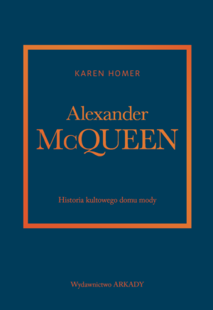 Alexander McQueen. Historia kultowego domu mody. Historia kultowego domu mody