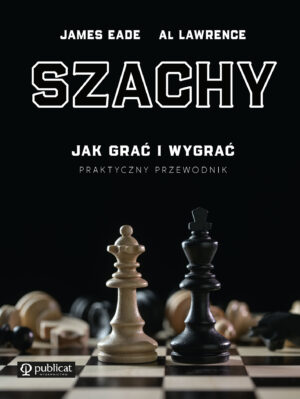 Szachy. Jak grać i wygrać. Praktyczny przewodnik wyd. 2023
