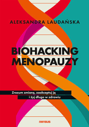 Biohacking menopauzy. Zrozum zmianę, zaakceptuj ją i żyj długo w zdrowiu