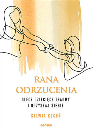 Rana odrzucenia. Ulecz dziecięce traumy i odzyskaj siebie