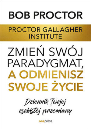 Zmień swój paradygmat, a odmienisz swoje życie. Dziennik Twojej osobistej przemiany