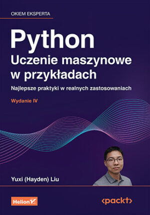 Python. Uczenie maszynowe w przykładach. Najlepsze praktyki w realnych zastosowaniach wyd. 4