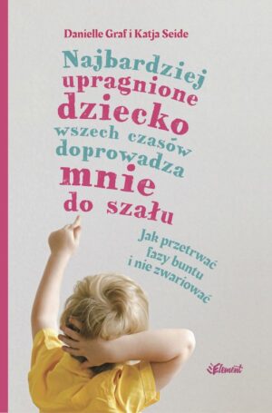 Najbardziej upragnione dziecko wszech czasów doprowadza mnie do szału. Jak przetrwać fazy buntu i nie zwariować