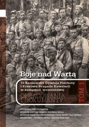 Boje nad Wartą. 10 Kaniowska Dywizja Piechoty i Kresowa Brygada Kawalerii w kampanii wrześniowej. Opracowania i dokumenty. Tom 1