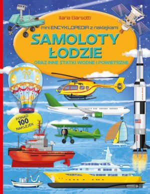 Samoloty łodzie oraz inne statki wodne i powietrzne. Mini encyklopedia z naklejkami