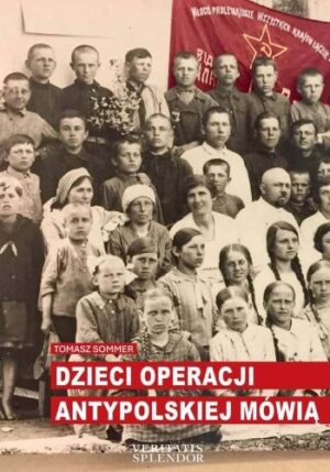 Dzieci operacji antypolskiej mówią. 47 relacji wyd. 2