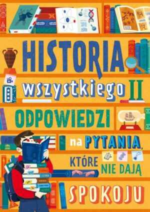 Odpowiedzi na pytania, które nie dają spokoju. Historia wszystkiego