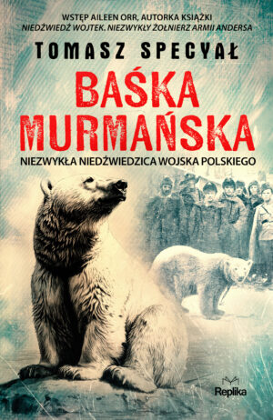 Baśka Murmańska. Niezwykła niedźwiedzica Wojska Polskiego
