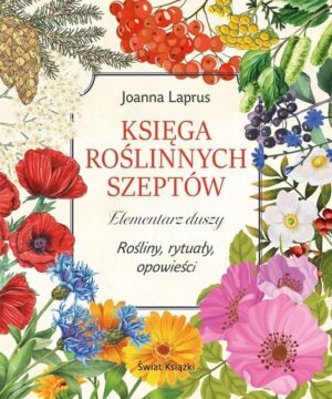 Księga roślinnych szeptów. Elementarz duszy. Rośliny, rytuały, opowieści