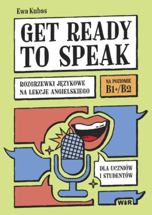 Get ready to speak Rozgrzewki językowe na lekcje angielskiego dla uczniów i studentów Poziom B1+/B2