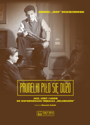 Prunelki piło się dużo jazz łódź i ludzie we wspomnieniach trębacza melomanów