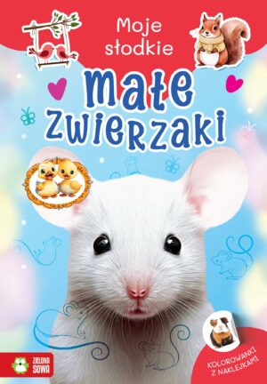 Małe zwierzaki. Moje słodkie zwierzaki