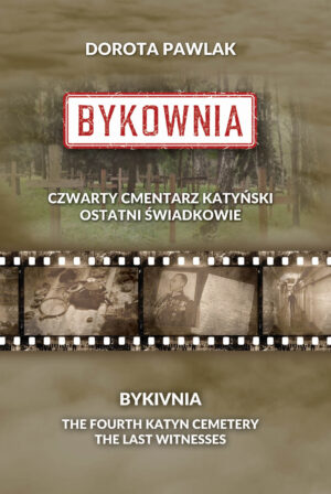 Bykownia. Czwarty Cmentarz Katyński. Ostatni świadkowie