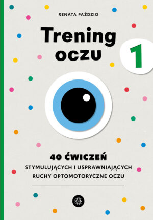 Trening oczu 1. 40 ćwiczeń stymulujących i usprawniających ruchy optomotoryczne oczu