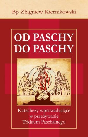 Od Paschy do Paschy. Katechezy wprowadzające w przeżywanie Triduum Paschalnego