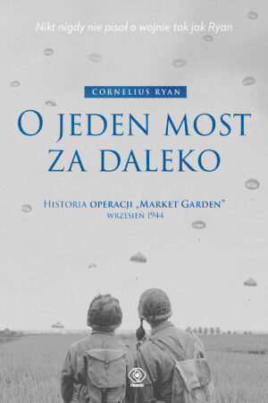 O jeden most za daleko. Historia operacji "Market-Garden" wrzesień 1944 wyd. 2025