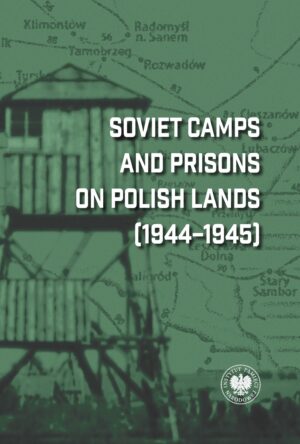 Soviet Camps and Prisons on Polish Lands (1944–1945). A Lexicon