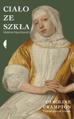Ciało ze szkła. Historia hipochondrii