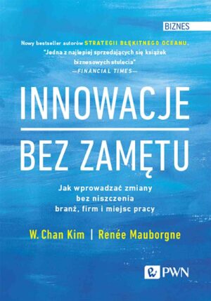 Innowacje bez zamętu. Jak wprowadzać zmiany bez niszczenia branż, firm i miejsc pracy