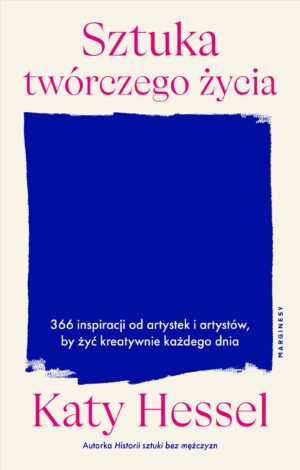 Sztuka twórczego życia. 366 inspiracji od artystek i artystów, by żyć kreatywnie każdego dnia
