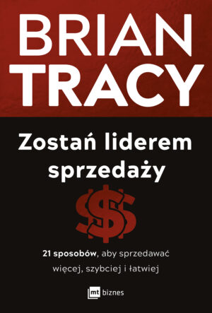 Zostań liderem sprzedaży. 21 sposobów, aby sprzedawać więcej, szybciej i łatwiej wyd. 2