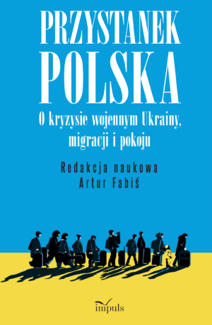 Przystanek Polska o kryzysie wojennym Ukrainy migracji i pokoju