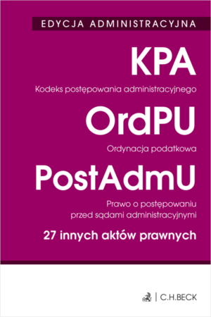 EDYCJA ADMINISTRACYJNA. Kodeks postępowania administracyjnego. Ordynacja podatkowa. Prawo o postępowaniu przed sądami administracyjnymi. 27 innych aktów prawnych