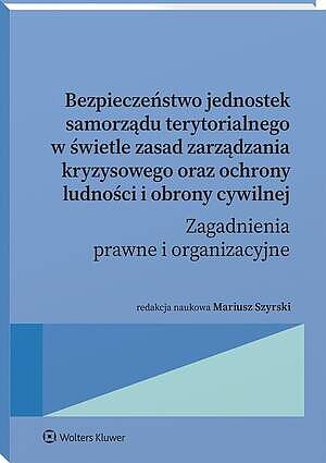 Bezpieczeństwo jednostek samorządu terytorialnego w świetle zasad zarządzania kryzysowego oraz ochrony ludności i obrony cywilnej. Zagadnienia prawne